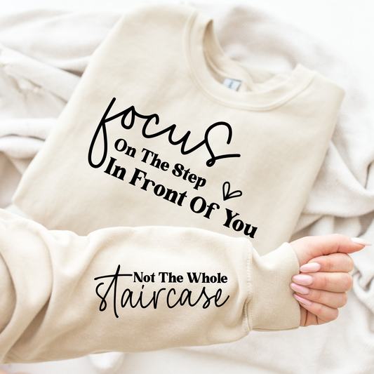 Focus on the Step in Front of You Not the Whole Staircase Graphic Sweatshirt