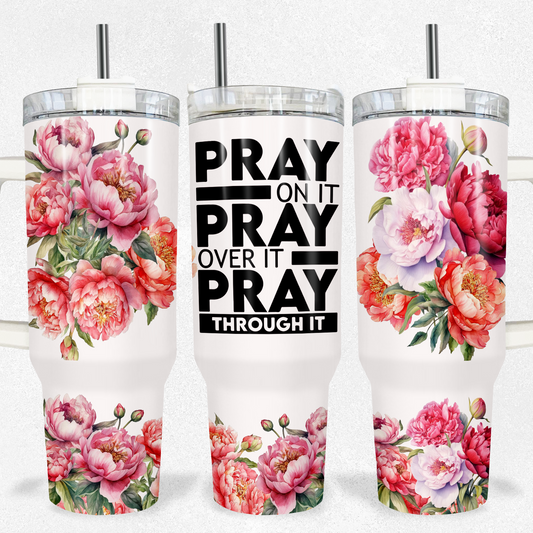 Pray On It Pray Over It Pray Through It 40oz Tumbler