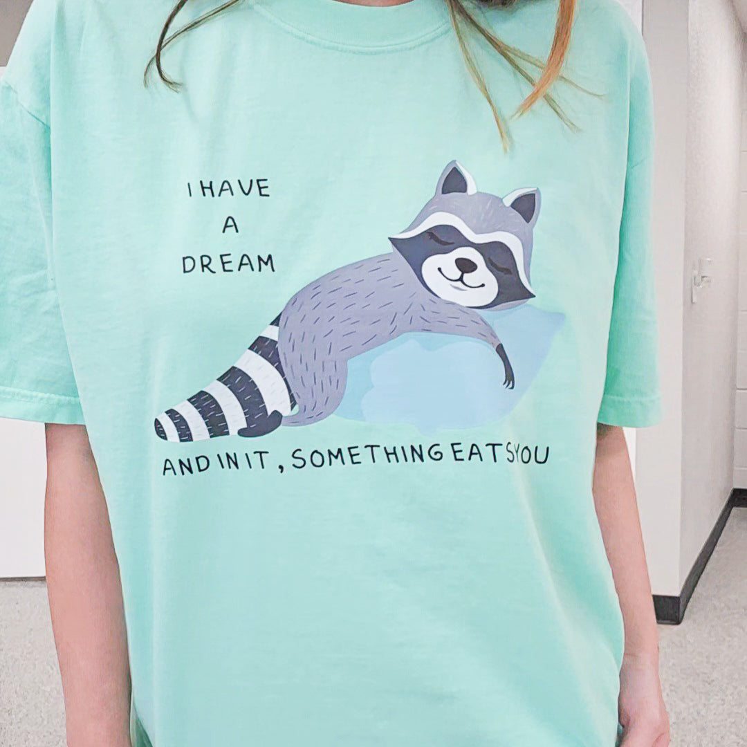 I Have A Dream and In It Something Eats You Racoon Graphic T-shirt